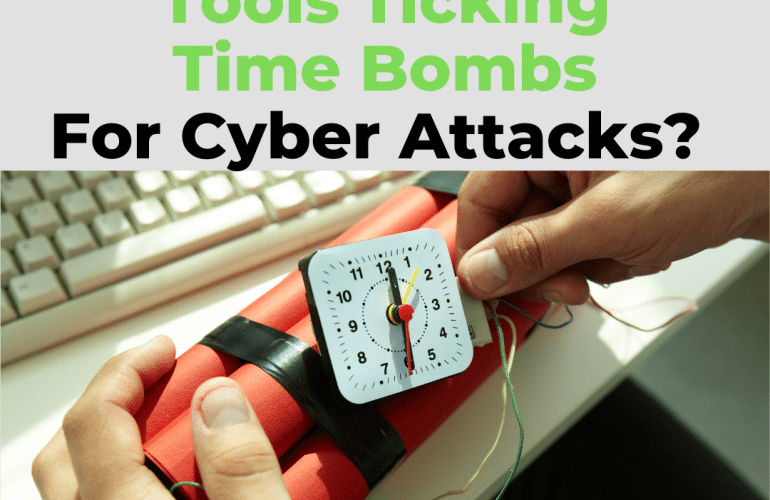 Are Your Business Tools Ticking Time Bombs For A Cyber-Attack? Cyber Attack
