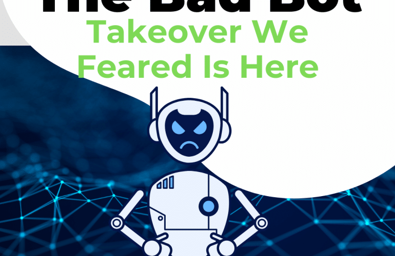 The Bad Bot Takeover Is Here badbottakeover