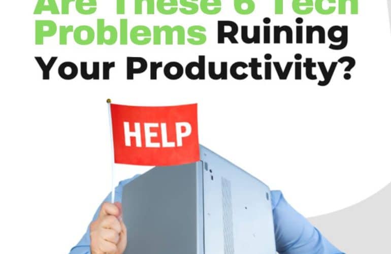 Are these 6 tech problems ruining your productivity?